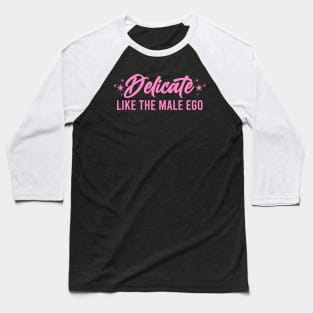 Delicate Like The Male Ego Baseball T-Shirt
